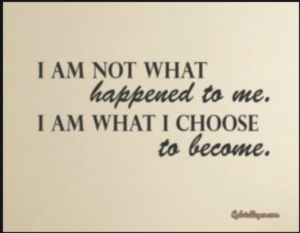 I am not what happens to me, I am what I choose to become
