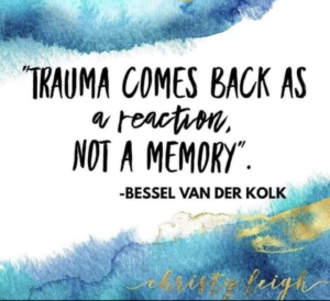 Bessel van der Kolk quote, Trauma comes back as a reaction not a memory