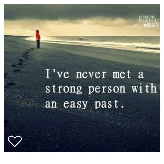 I've never met a strong person with an easy past
