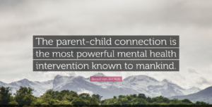Bessel van der Kolk quote "the parent-child connection is the most powerful mental health intervention known to mankind