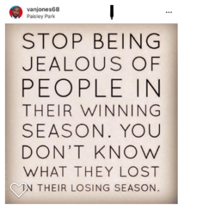 stop being jealous of people in their winning season; you don;t know what they lost in their losing season
